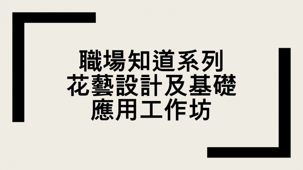 「職場知道系列 - 花藝設計及基礎應用工作坊」